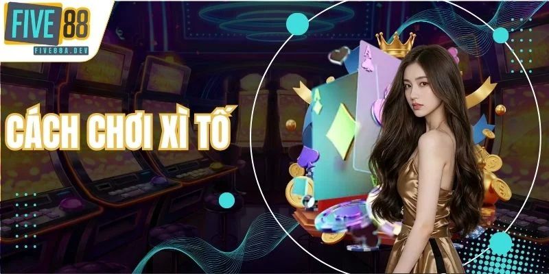 Cách chơi Xì Tố