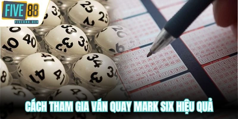 Cách tham gia ván quay Mark Six hiệu quả