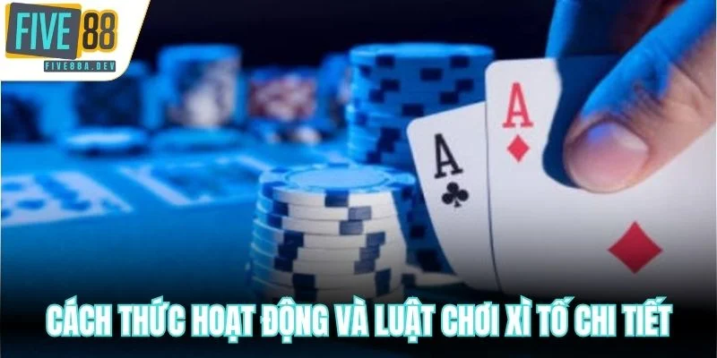 Cách thức hoạt động và luật chơi Xì Tố chi tiết