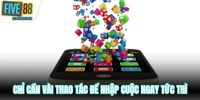 Chỉ cần vài thao tác để nhập cuộc ngay tức thì