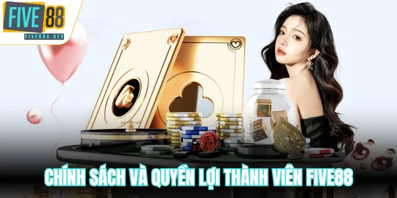 Chính sách và quyền lợi thành viên FIVE88