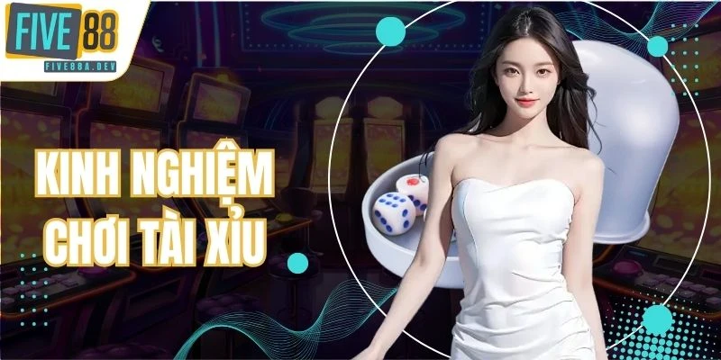 kinh nghiệm chơi Tài Xỉu