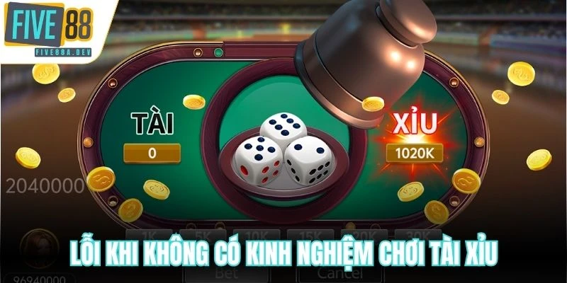 Lỗi nghiêm trọng khi không có kinh nghiệm chơi Tài Xỉu