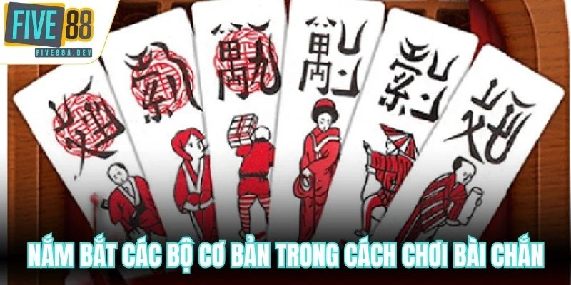 Nắm bắt các bộ cơ bản trong cách chơi bài Chắn