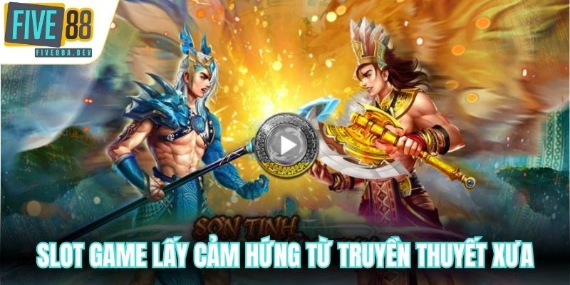 Slot game lấy cảm hứng từ truyền thuyết xưa