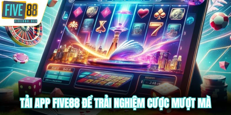 Tải app FIVE88 để trải nghiệm cược mượt mà