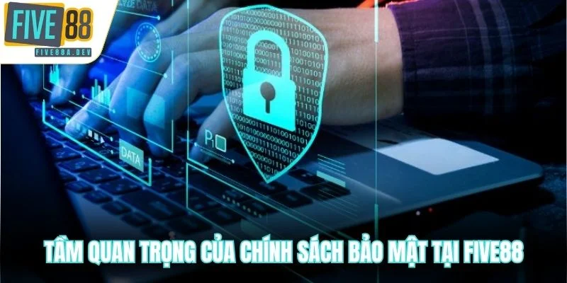 Tầm quan trọng của chính sách bảo mật tại Five88