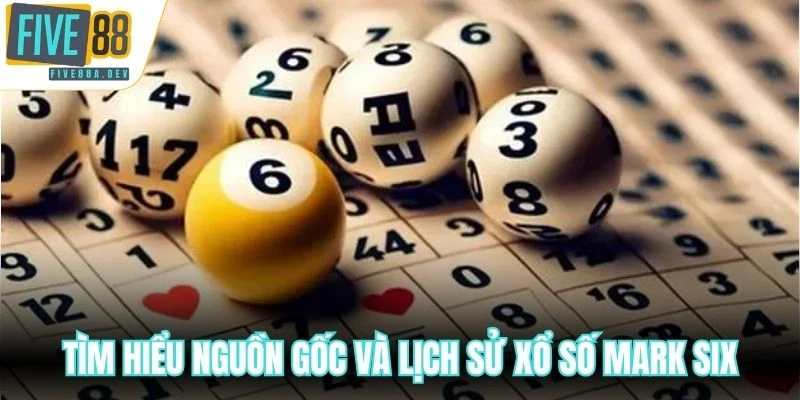 Tìm hiểu nguồn gốc và lịch sử xổ số Mark Six