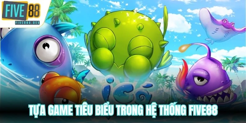 Tựa game tiêu biểu trong hệ thống Five88