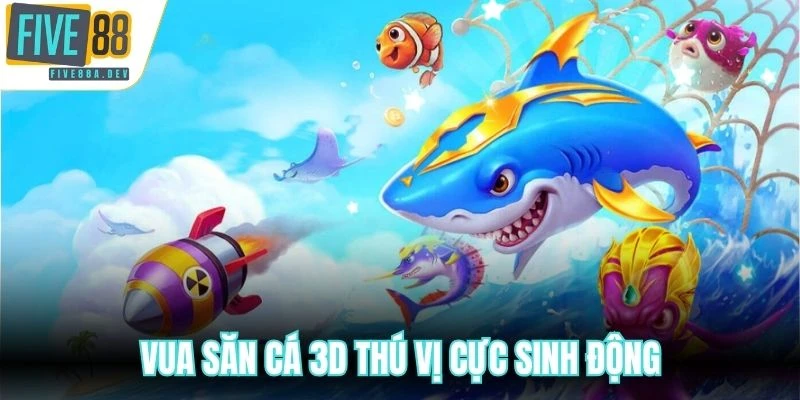 Vua Săn Cá 3D thú vị cực sinh động